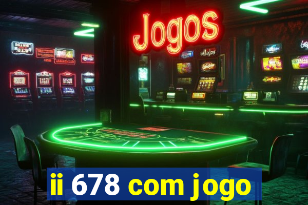 ii 678 com jogo